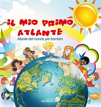 Il mio primo atlante. Atlante del mondo per bambini. Ediz. a colori  - Libro Libreria Geografica 2019 | Libraccio.it