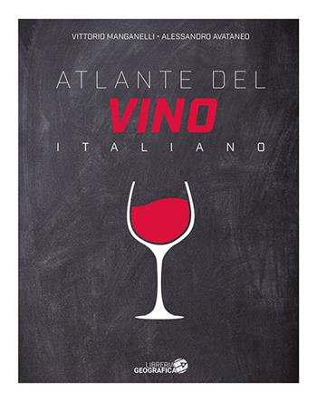 Atlante del vino italiano. Ediz. ampliata - Vittorio Manganelli, Alessandro Avataneo - Libro Libreria Geografica 2019 | Libraccio.it