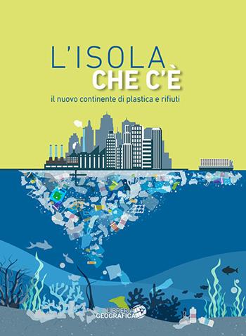 L'isola che c'è. Il nuovo continente di plastica e rifiuti  - Libro Libreria Geografica 2020, Atlanti tascabili | Libraccio.it