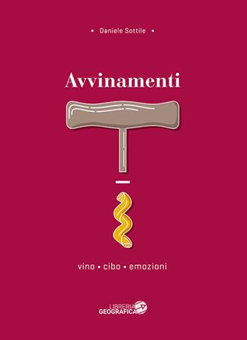 Avvinamenti. Vino, cibo, emozioni - Daniele Sottile - Libro Libreria Geografica 2020 | Libraccio.it