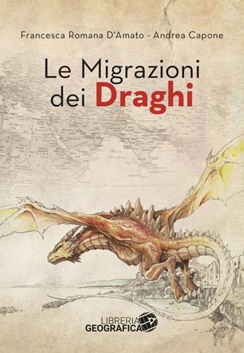 Le migrazioni dei draghi - Francesca Romana D'Amato, Andrea Capone - Libro Libreria Geografica 2020 | Libraccio.it