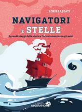 Navigatori e stelle. I grandi viaggi della storia e l'orientamento con gli astri. Ediz. a colori