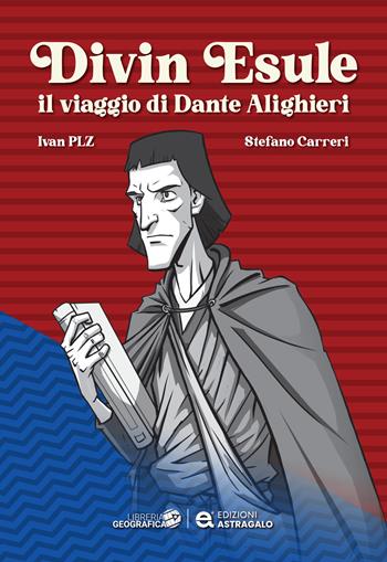 Divin Esule. Il viaggio di Dante Alighieri - Ivan Pelizzari, Stefano Carreri - Libro Libreria Geografica 2021 | Libraccio.it
