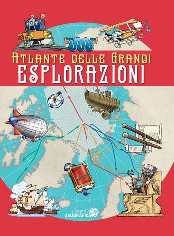 Atlante delle grandi esplorazioni. Ediz. a colori  - Libro Libreria Geografica 2023 | Libraccio.it