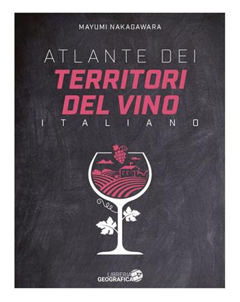 Atlante dei territori del vino italiano - Mayumi Nakagawara - Libro Libreria Geografica 2024 | Libraccio.it