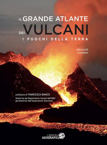 Il grande atlante dei vulcani. Ediz. a colori - Arnaud Guérin - Libro Libreria Geografica 2024 | Libraccio.it
