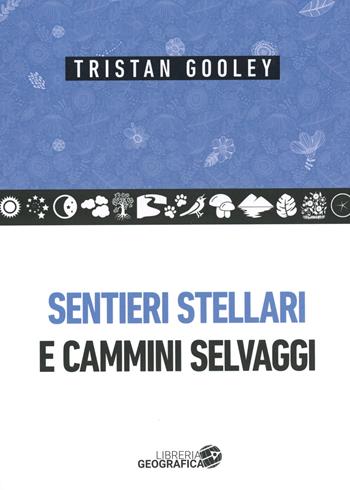 Sentieri stellari e cammini selvaggi - Tristan Gooley - Libro Libreria Geografica 2025 | Libraccio.it