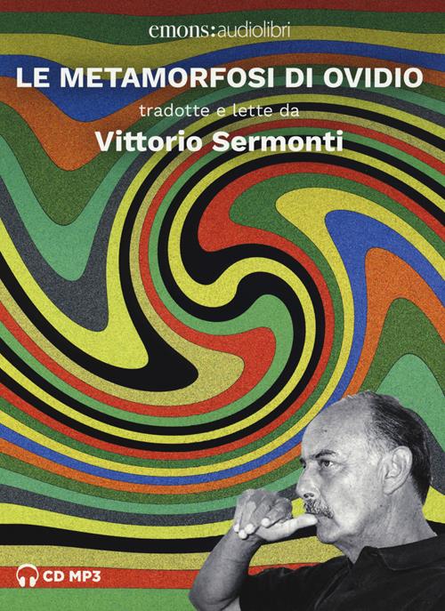 Le metamorfosi di Ovidio tradotte e lette da Vittorio Sermonti. Audiolibro.  2 CD Audio formato MP3 