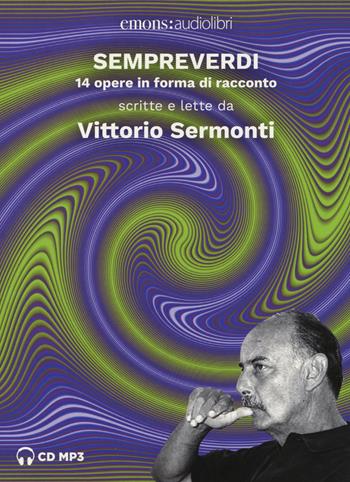 Sempreverdi. 14 opere in forma di racconto letto e raccontato da Vittorio Sermonti letto da Vittorio Sermonti. Audiolibro. CD Audio formato MP3 - Vittorio Sermonti - Libro Emons Edizioni 2019, Sermonti | Libraccio.it