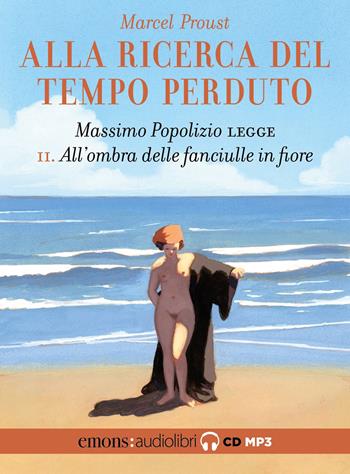 All'ombra delle fanciulle in fiore. Alla ricerca del tempo perduto. Letto da Massimo Popolizio letto da Massimo Popolizio. Audiolibro. CD Audio formato MP3. Vol. 2 - Marcel Proust - Libro Emons Edizioni 2021 | Libraccio.it