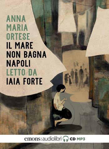 Il mare non bagna Napoli letto da Iaia Forte. Audiolibro. CD Audio formato MP3 - Anna Maria Ortese - Libro Emons Edizioni 2021, Classici | Libraccio.it