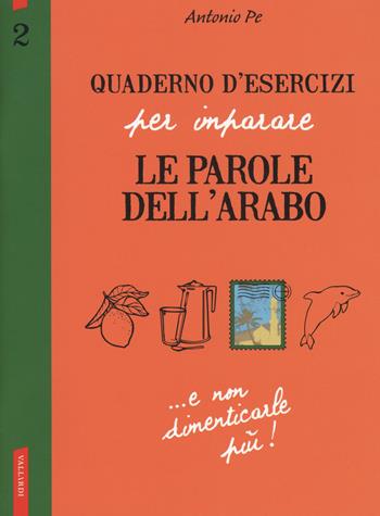 Quaderno d'esercizi per imparare le parole dell'arabo. Vol. 2 - Antonio Pe - Libro Vallardi A. 2018 | Libraccio.it