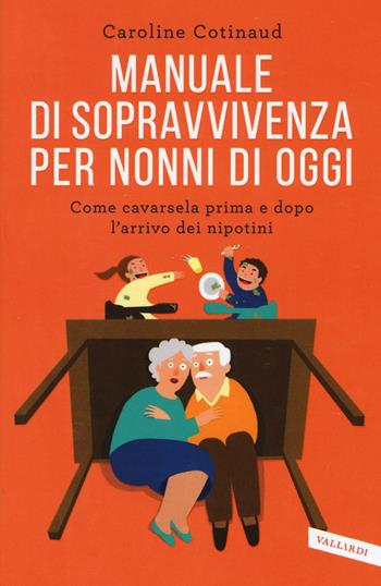 Manuale di sopravvivenza per nonni di oggi. Come cavarsela prima e dopo l'arrivo dei nipotini - Caroline Cotinaud - Libro Vallardi A. 2016, Parenting | Libraccio.it