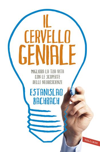 Il cervello geniale. Migliora la tua vita con le scoperte delle neuroscienze - Estanislao Bachrach - Libro Vallardi A. 2016 | Libraccio.it