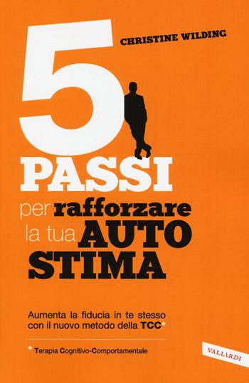 5 passi per rafforzare la tua autostima - Christine Wilding - Libro Vallardi A. 2016 | Libraccio.it