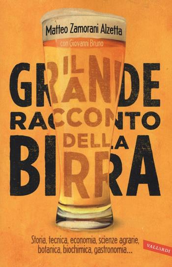 Il grande racconto della birra - Matteo Zamorani Alzetta, Giovanni Bruno - Libro Vallardi A. 2016 | Libraccio.it