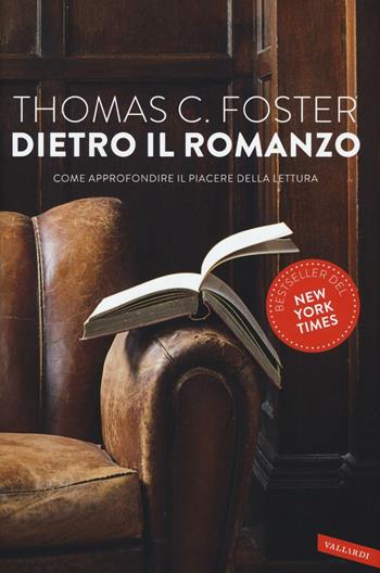 Dietro il romanzo. Come approfondire il piacere della lettura - Thomas C. Foster - Libro Vallardi A. 2016 | Libraccio.it