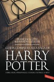 Guida completa alla saga di Harry Potter. I libri, i film, i personaggi, i luoghi, l'autrice, il mito - Francesca Cosi, Alessandra Repossi - Libro Vallardi A. 2016 | Libraccio.it