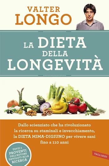 La dieta della longevità. Dallo scienziato che ha rivoluzionato la ricerca su staminali e invecchiamento, la dieta mima-digiuno per vivere sani fino a 110 anni - Valter Longo - Libro Vallardi A. 2016, Salute | Libraccio.it