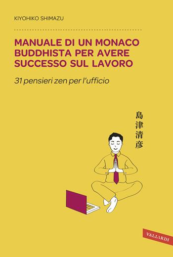 Manuale di un monaco buddhista per avere successo sul lavoro. 31 pensieri zen per l'ufficio - Kiyohiko Shimazu - Libro Vallardi A. 2017, Sakura | Libraccio.it