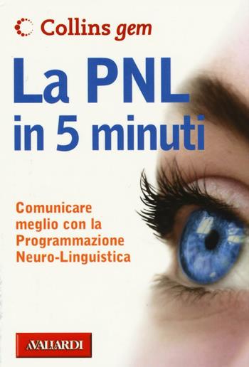 La PNL in 5 minuti. Comunicare meglio con la Programmazione Neuro-Linguistica - Carolyn Boyes - Libro Vallardi A. 2016, Collins Gem | Libraccio.it
