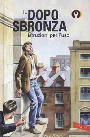 Il dopo sbronza. Istruzioni per l'uso - Jason Hazeley, Joel Morris - Libro Vallardi A. 2016, Istruzioni per l'uso | Libraccio.it