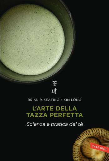 L'arte della tazza perfetta. Scienza e pratica del tè - Brian Keating, Kim Long - Libro Vallardi A. 2016, Sakura | Libraccio.it