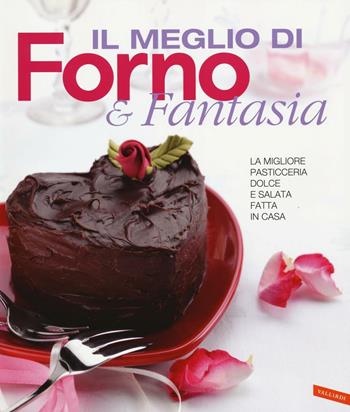 Il meglio di Forno & fantasia. La migliore pasticceria dolce e salata fatta in casa  - Libro Vallardi A. 2016 | Libraccio.it