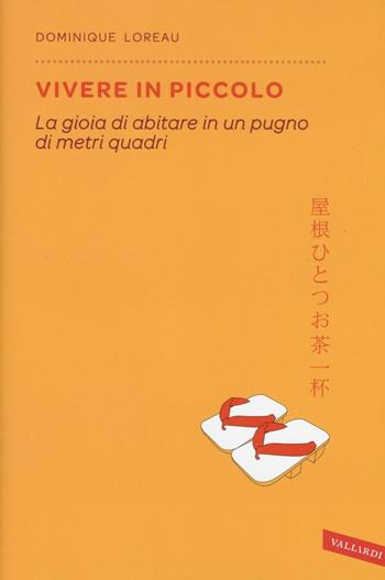 Vivere in piccolo. La gioia di abitare in un pugno di metri quadri - Dominique Loreau - Libro Vallardi A. 2017, Sakura | Libraccio.it