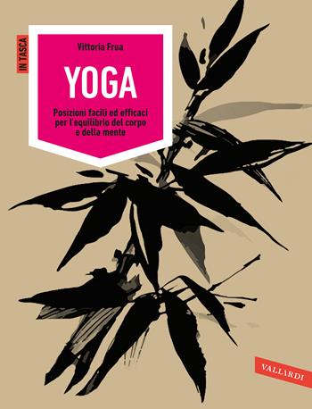 Yoga. Posizioni facili ed efficaci per l'equilibrio del corpo e della mente. Ediz. illustrata - Vittoria Frua - Libro Vallardi A. 2017 | Libraccio.it