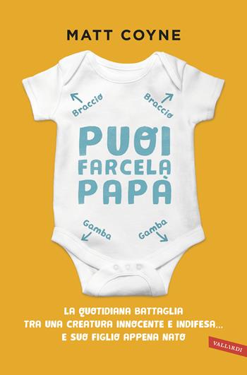 Puoi farcela, papà. La quotidiana battaglia tra una creatura innocente e indifesa... e suo figlio appena nato - Matt Coyne, Francesco Storti - Libro Vallardi A. 2018, Parenting | Libraccio.it