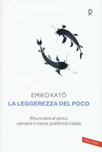 La leggerezza del poco. Rinunciare al tanto, cercare il meno, preferire il bello - Emiko Kato - Libro Vallardi A. 2017, Sakura | Libraccio.it