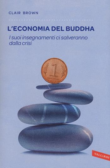 L' economia del Buddha. I suoi insegnamenti ci salveranno dalla crisi - Clair Brown - Libro Vallardi A. 2018, Sakura | Libraccio.it