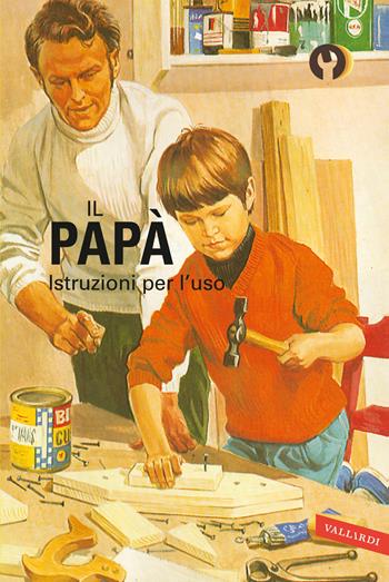 Il papà. Istruzioni per l'uso. Ediz. a colori - Jason Hazeley, Joel Morris - Libro Vallardi A. 2017, Istruzioni per l'uso | Libraccio.it