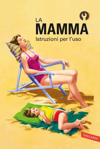 La mamma. Istruzioni per l'uso. Ediz. a colori - Jason Hazeley, Joel Morris - Libro Vallardi A. 2017, Istruzioni per l'uso | Libraccio.it