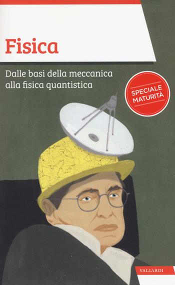 Fisica. Dalle basi della meccanica alla fisica quantistica - Massimo Scorletti - Libro Vallardi A. 2017, Sintesi | Libraccio.it