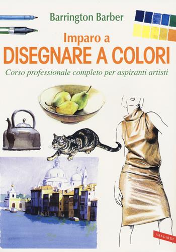 Imparo a disegnare a colori. Corso professionale completo per aspiranti artisti. Ediz. a colori - Barrington Barber - Libro Vallardi A. 2017 | Libraccio.it