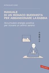 Manuale di un monaco buddhista per abbandonare la rabbia. Accumulare energia positiva per trovare un animo sereno