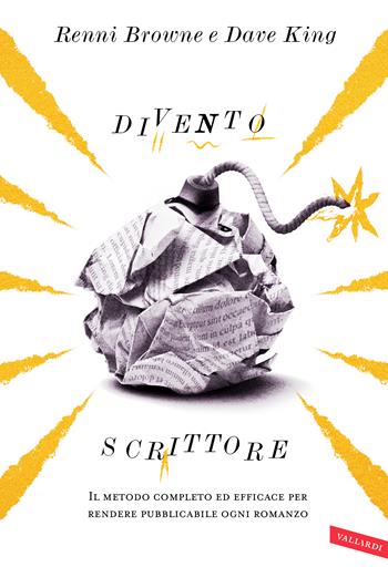 Divento scrittore. Il metodo completo ed efficace per rendere pubblicabile ogni romanzo - Renni Browne, Dave King - Libro Vallardi A. 2018 | Libraccio.it