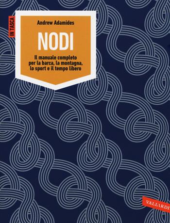 Nodi. Il manuale completo per la barca, la montagna, lo sport e il tempo libero. Ediz. illustrata - Andrew Adamides - Libro Vallardi A. 2017, In tasca | Libraccio.it