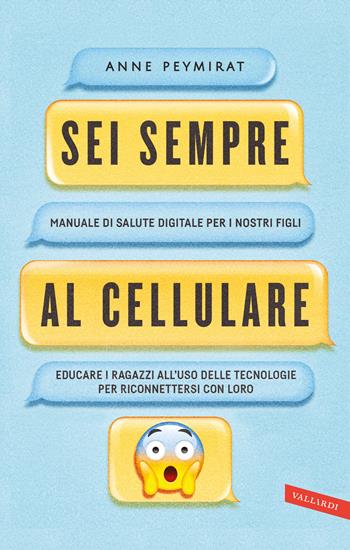 Sei sempre al cellulare. Manuale di salute digitale per i nostri figli. Educare i ragazzi all'uso delle tecnologie per riconnettersi con loro - Anne Peymirat - Libro Vallardi A. 2018 | Libraccio.it