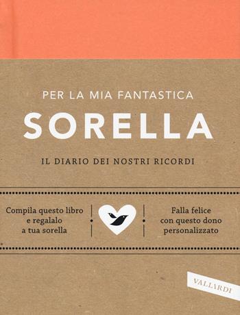 Per la mia fantastica sorella. Il diario dei nostri ricordi - Elma Van Vliet - Libro Vallardi A. 2017 | Libraccio.it