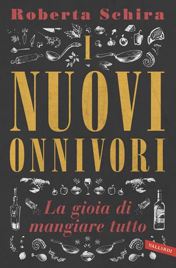 I nuovi onnivori. La gioia di mangiare tutto - Roberta Schira - Libro Vallardi A. 2019 | Libraccio.it
