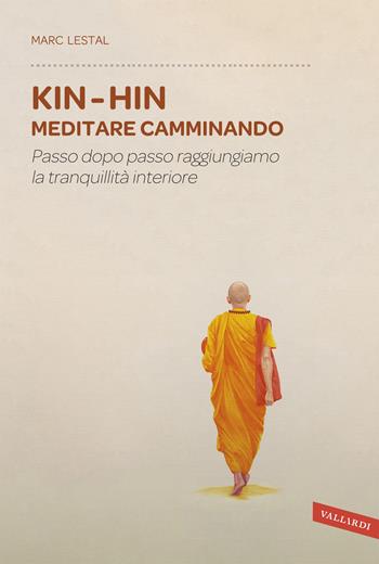 Kin-Hin. Meditare camminando. Passo dopo passo raggiungiamo la tranquillità interiore - Marc Lestal - Libro Vallardi A. 2018, Sakura | Libraccio.it