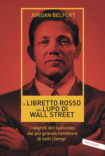 Il libretto rosso del lupo di Wall Street. I segreti del successo dal più grande venditore di tutti i tempi - Jordan Belfort - Libro Vallardi A. 2018, Business | Libraccio.it