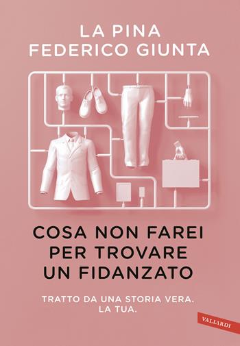 Cosa non farei per trovare un fidanzato.Tratto da una storia vera. La tua - La Pina, Federico Giunta - Libro Vallardi A. 2018 | Libraccio.it