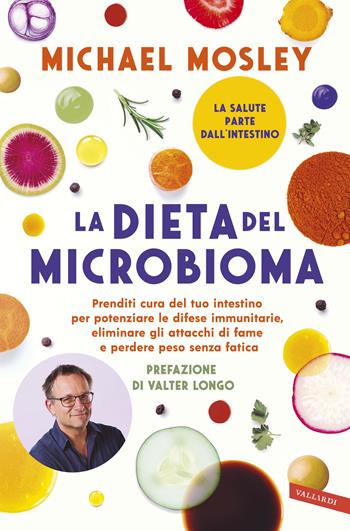 La dieta del microbioma. Prenditi cura del tuo intestino per potenziare le difese immunitarie, eliminare gli attacchi di fame e perdere peso senza fatica - Michael Mosley - Libro Vallardi A. 2018, Salute | Libraccio.it