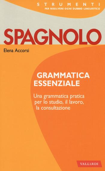 Spagnolo. Grammatica essenziale - Elena Accorsi - Libro Vallardi A. 2018, Strumenti | Libraccio.it