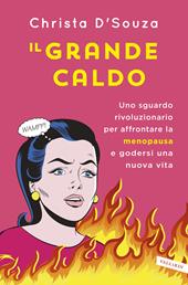 Il grande caldo. Uno sguardo rivoluzionario per affrontare la menopausa e godersi una nuova vita