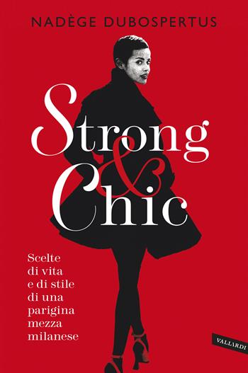 Strong & chic. Scelte di vita e di stile di una parigina mezza milanese - Nadège Dubospertus - Libro Vallardi A. 2018 | Libraccio.it